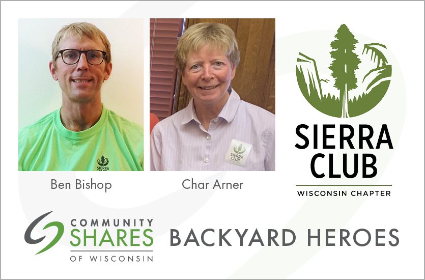 From left to right, a photo of Ben Bishop, a photo of Char Arner, and the Sierra Club logo which features a redwood tree between two mountains and says Wisconsin Chapter. Below that is the Community Shares logo and the words Backyard Heroes.